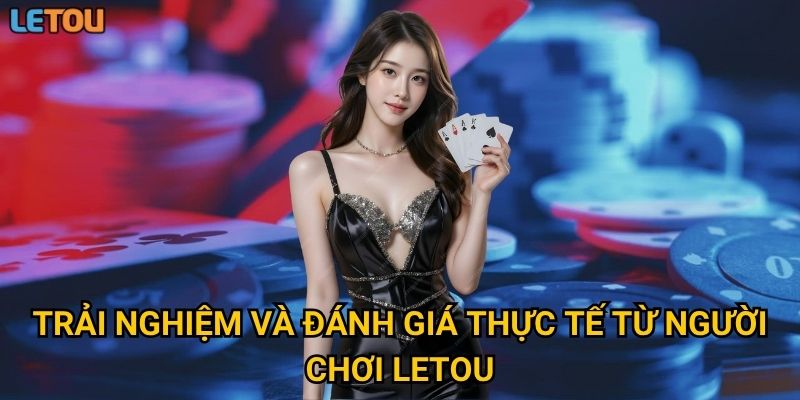Trải nghiệm và đánh giá thực tế từ người chơi Letou
