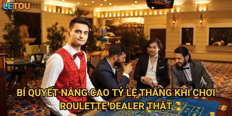 Bí quyết nâng cao tỷ lệ thắng khi chơi roulette dealer thật