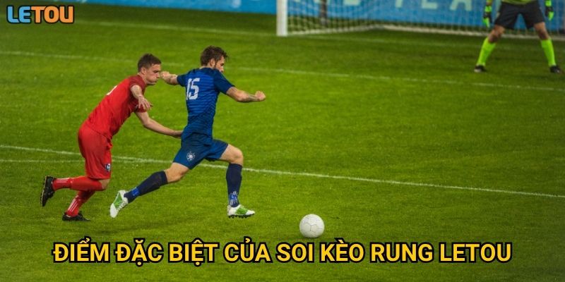 Điểm đặc biệt của soi kèo rung Letou